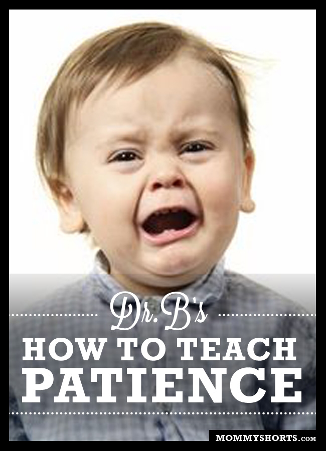Dr. B is back with some expert advice and ideas on how to teach your toddler patience and self-control.
