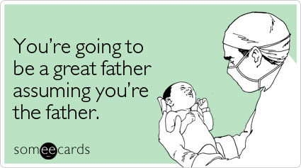You-re-going-to-be-a-great-father-assuming-you-re-the-father